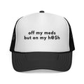Off my meds but on my h@$h Trucker Caps