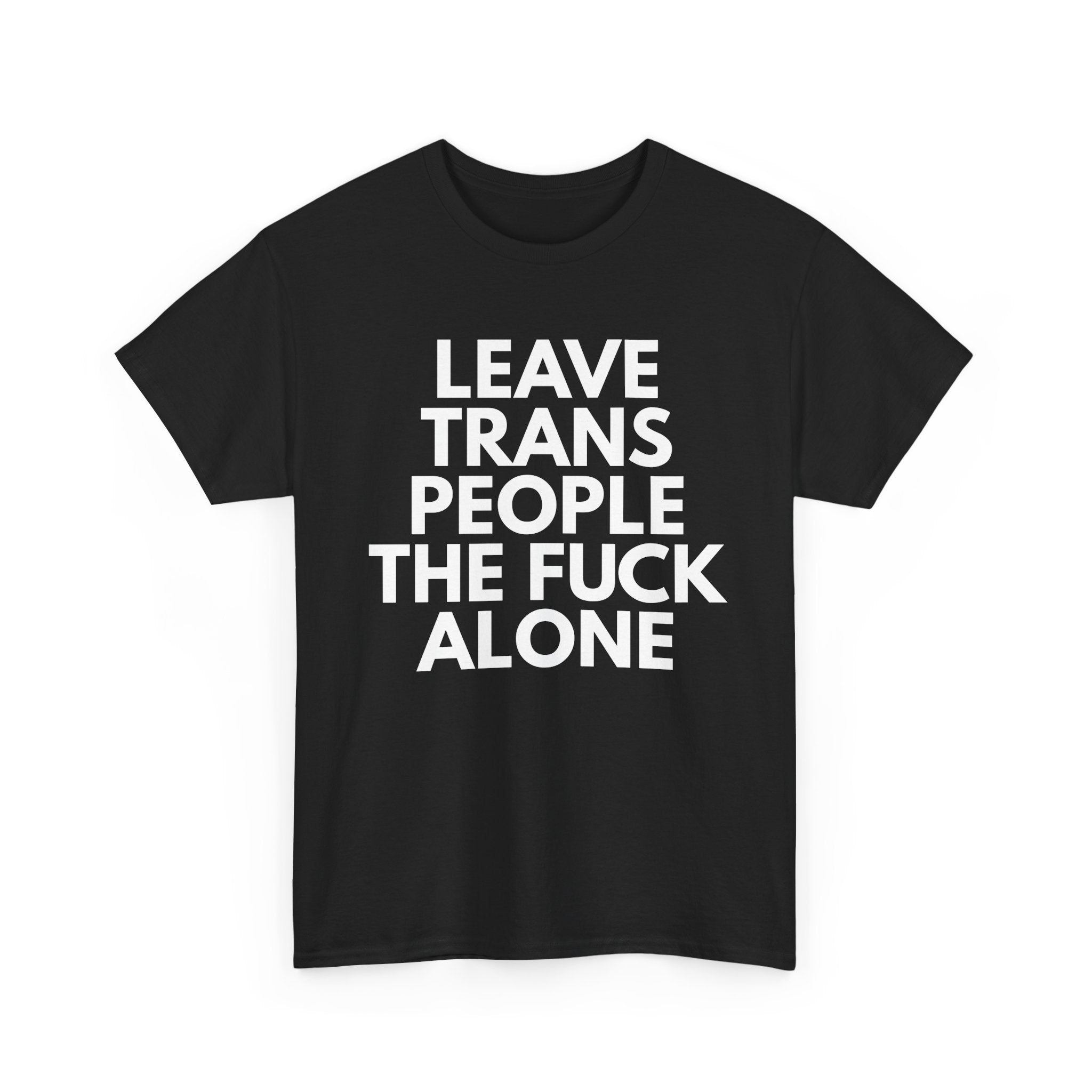 Black t-shirt with white text 'LEAVE TRANS PEOPLE THE FUCK ALONE' on a white background